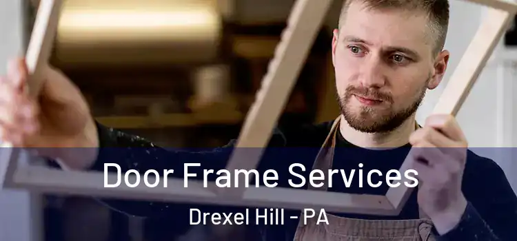 Door Frame Services Drexel Hill - PA