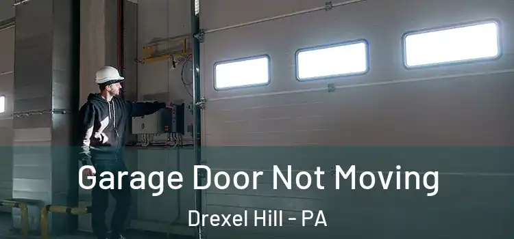 Garage Door Not Moving Drexel Hill - PA