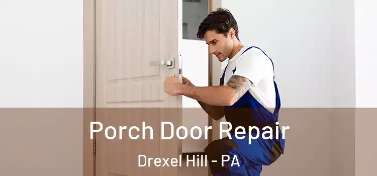  Porch Door Repair Drexel Hill - PA