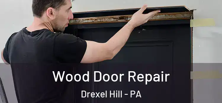 Wood Door Repair Drexel Hill - PA